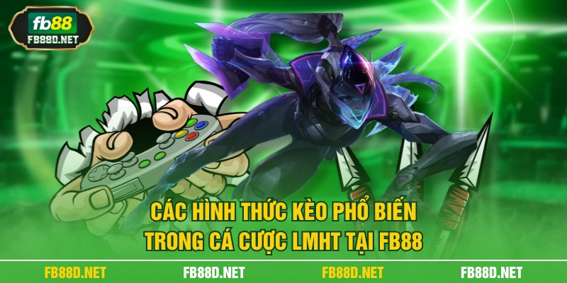 Các hình thức kèo phổ biến trong cá cược LMHT tại FB88