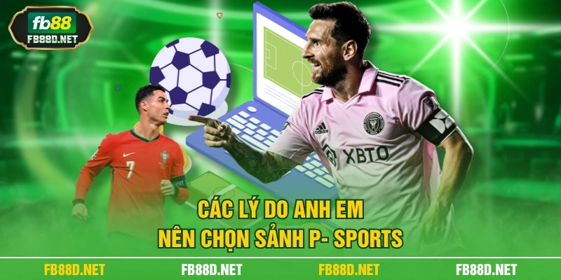 Các lý do anh em nên chọn sảnh P- sports