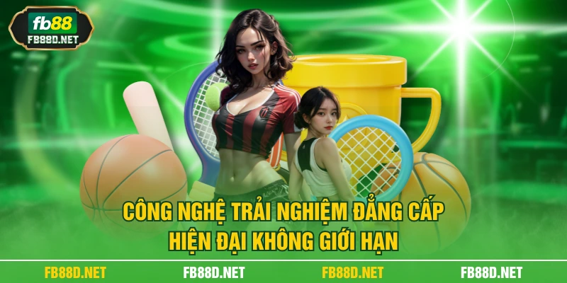 Công nghệ trải nghiệm đẳng cấp hiện đại không giới hạn