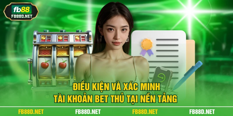Điều kiện và xác minh tài khoản bet thủ tại nền tảng
