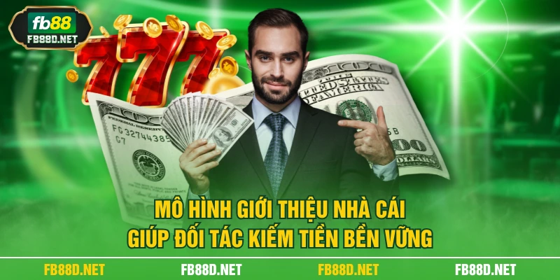 Mô hình giới thiệu nhà cái giúp đối tác kiếm tiền bền vững