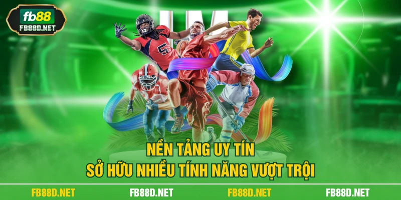 Nền tảng uy tín sở hữu nhiều tính năng vượt trội