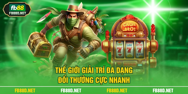 Thế giới giải trí đa dạng đổi thưởng cực nhanh
