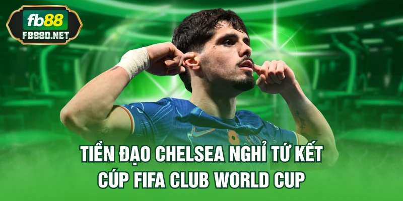 Tiền Đạo Chelsea Nghỉ Tứ Kết Cúp FIFA Club World Cup fb88