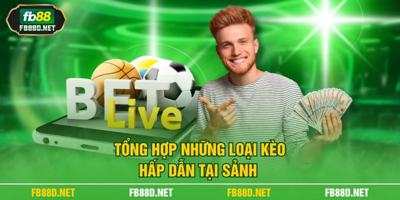 Tổng hợp những loại kèo hấp dẫn tại sảnh