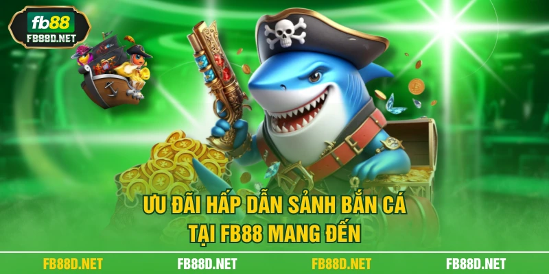 Ưu đãi hấp dẫn sảnh bắn cá tại FB88 mang đến