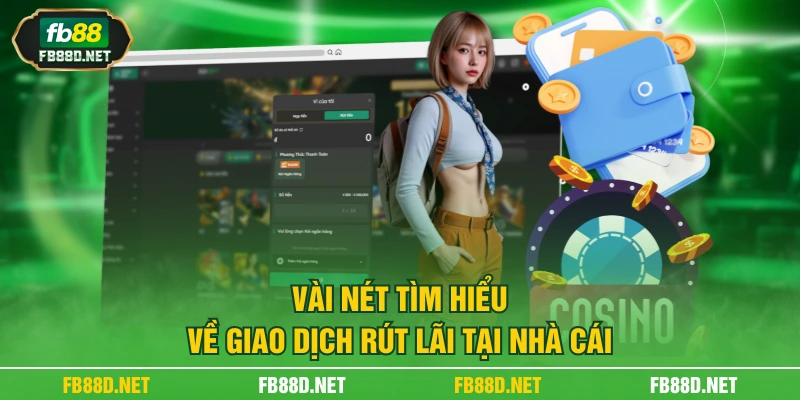 Vài nét tìm hiểu về giao dịch rút lãi tại nhà cái